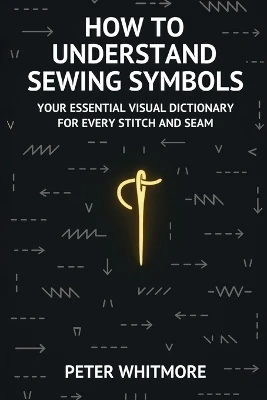 How to Understand Sewing Symbols: Your Essential Visual Dictionary for Every Stitch and Seam