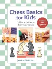 Chess Basics for Kids: 35 Fun Activities to Learn How to Win