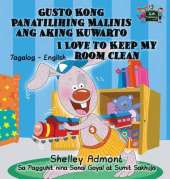 Gusto Kong Panatilihing Malinis Ang Aking Kuwarto I Love to Keep My Room Clean: Tagalog English Bilingual Edition