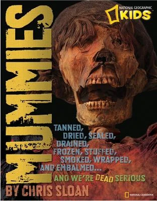 Mummies: Dried, Tanned, Sealed, Drained, Frozen, Embalmed, Stuffed, Wrapped, and Smoked...and We'Re Dead Serious