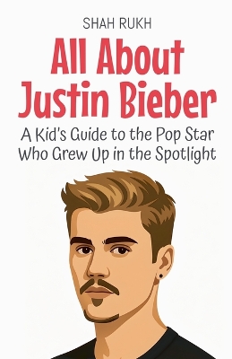 All About Justin Bieber: A Kid's Guide to the Pop Star Who Grew Up in the Spotlight