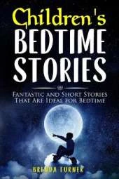 Children's Bedtime Stories: Fantastic and Short Stories That Are Ideal for Bedtime