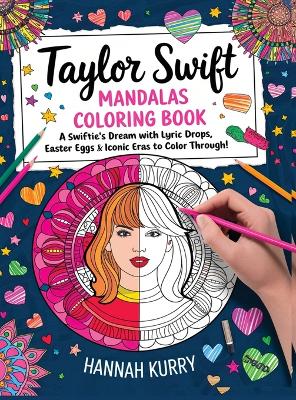 Taylor Swift Mandalas Coloring Book: A Swiftie’s Dream with Lyric Drops, Easter Eggs, and Iconic Eras to Color Through! - Gift Idea for Kids, Adults, with Fun Facts and More!