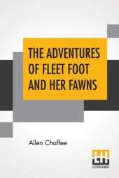 The Adventures Of Fleet Foot And Her Fawns: A True-To-Nature Story For Children And Their Elders