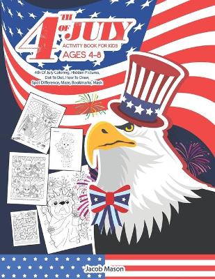 Fourth Of July Activity Book for Kids Ages 4-8: 4th Of July Coloring, Hidden Pictures, Dot To Dot, How To Draw, Spot Difference, Maze, Bookmarks, Mask