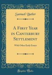 A First Year in Canterbury Settlement: With Other Early Essays (Classic Reprint)