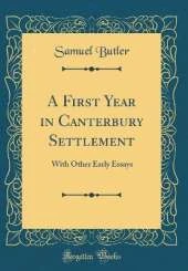 A First Year in Canterbury Settlement: With Other Early Essays (Classic Reprint)
