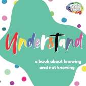Understand: A Book About Knowing and Not Knowing