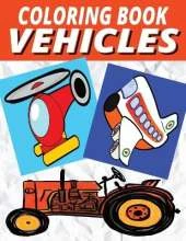 Vehicles Coloring Book: 110 Large Pages of Designs for Kids and Adults Who Love Vehicles, Features Cars, Trucks, Trains, Planes, Motorcycles and More
