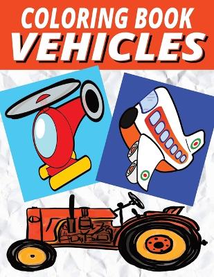 Vehicles Coloring Book: 110 Large Pages of Designs for Kids and Adults Who Love Vehicles, Features Cars, Trucks, Trains, Planes, Motorcycles and More