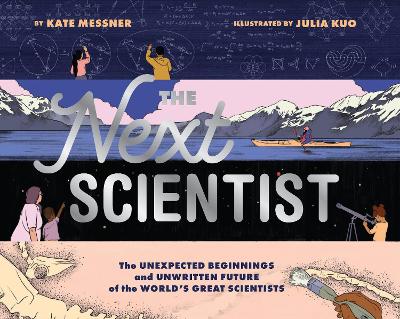 The Next Scientist: The Unexpected Beginnings and Unwritten Future of the World’s Great Scientists