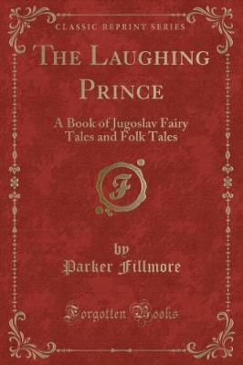 The Laughing Prince: A Book of Jugoslav Fairy Tales and Folk Tales (Classic Reprint)