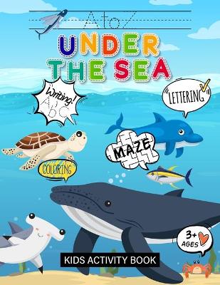 A to Z Under the Sea Kids Activity Book: Learn Alphabets & Learn Spelling & Learn Coloring & Learn Writing & Learn Maze (Puzzle Games) & Sight Words Preschool & Kindergarten Workbook: Boys & Girls (Ages 3+)