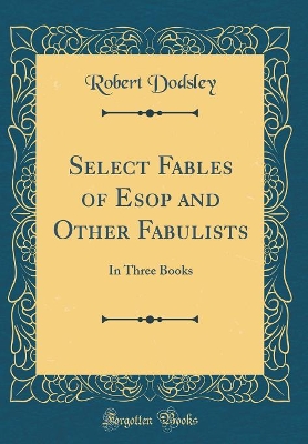 Select Fables of Esop and Other Fabulists: In Three Books (Classic Reprint)