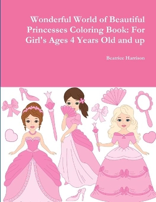 Wonderful World of Beautiful Princesses Coloring Book: for Girl's Ages 4 Years Old and Up