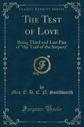 The Test of Love: Being Third and Last Part of "the Trail of the Serpent" (Classic Reprint)