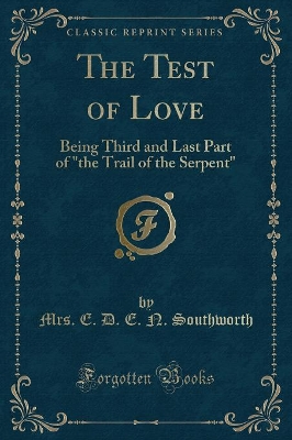 The Test of Love: Being Third and Last Part of "the Trail of the Serpent" (Classic Reprint)