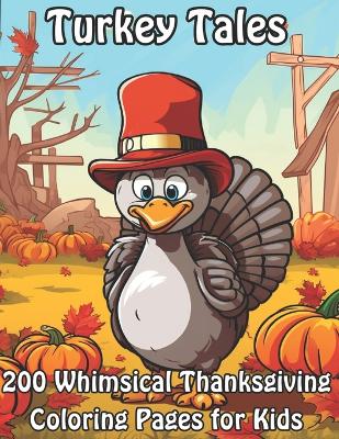 Turkey Tales: 200 Whimsical Thanksgiving Coloring Pages for Kids