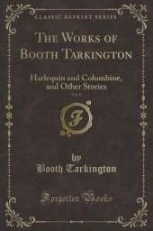 The Works of Booth Tarkington, Vol. 8: Harlequin and Columbine, and Other Stories (Classic Reprint)