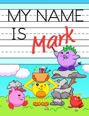 My Name Is Mark: Personalized Primary Tracing Workbook for Kids Learning How to Write Their Name, Practice Paper with 1 Ruling Designed for Children in Preschool and Kindergarten