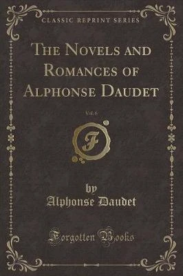 The Novels and Romances of Alphonse Daudet, Vol. 6 (Classic Reprint)