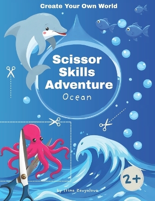 Create Your Own World: Scissor Skills Adventure, Ocean Edition: Become a Sea Explorer: Design Your Own Underwater World Filled with Creatures and Secrets