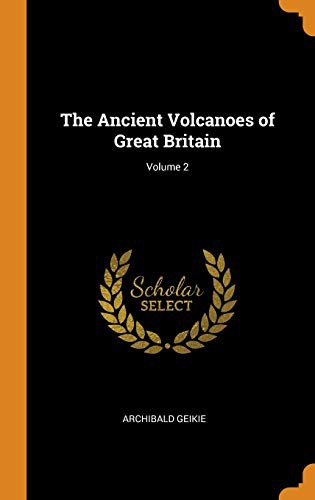 The Ancient Volcanoes of Great Britain; Volume 2