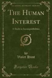 The Human Interest: A Study in Incompatibilities (Classic Reprint)