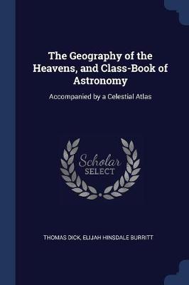 The Geography of the Heavens, and Class-Book of Astronomy: Accompanied by a Celestial Atlas