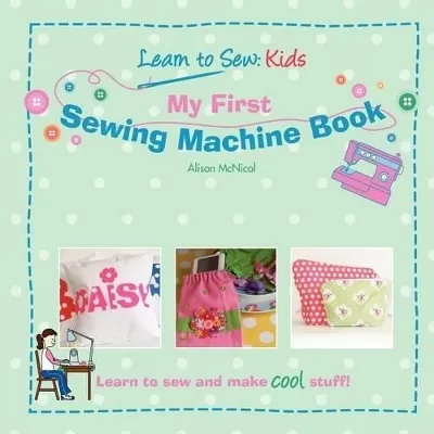 My First Sewing Machine Book: Learn to Sew: Kids