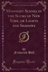 Midnight Scenes in the Slums of New York, or Lights and Shadows (Classic Reprint)