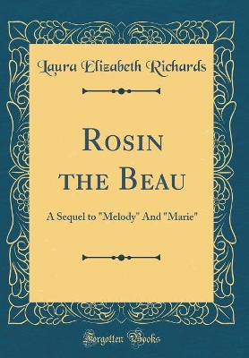 Rosin the Beau: A Sequel to "Melody" And "Marie" (Classic Reprint)