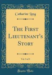 The First Lieutenant's Story, Vol. 3 of 3 (Classic Reprint)