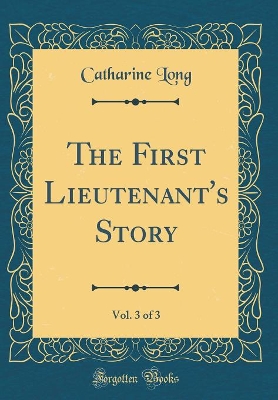 The First Lieutenant's Story, Vol. 3 of 3 (Classic Reprint)