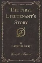 The First Lieutenant's Story, Vol. 1 of 3 (Classic Reprint)