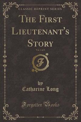 The First Lieutenant's Story, Vol. 1 of 3 (Classic Reprint)