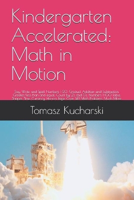 Kindergarten Accelerated: Math in Motion: Say, Write, and Spell Numbers 1-20. Gradual Addition and Subtraction. Greater/less than and equal. Count by 2's and 5's. Numbers 1-100 Table. Shapes. Time. Currency. Honors Page. Over 149 Math Problems. Much More.