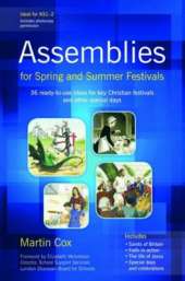 Assemblies for Spring and Summer Festivals: 36 Ready-to-use Ideas for Key Christian Festivals and Other Special Days