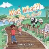 Wait What?! I Can Talk To God?: Teaching Children About God's Power, Jesus' Friendship and Conversational Prayer