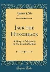Jack the Hunchback: A Story of Adventure on the Coast of Maine (Classic Reprint)
