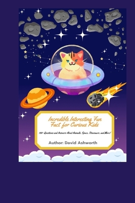 Incredible Interesting Fun Fact for Curious Kids: 100+ Questions and Answers About Animals, Space, Dinosaurs, and Mars