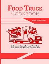 Food Truck Cookbook: 50 Outstanding Recipes, Inspired by Street Food, to Try at Home or to Put in Your Food Truck Menu
