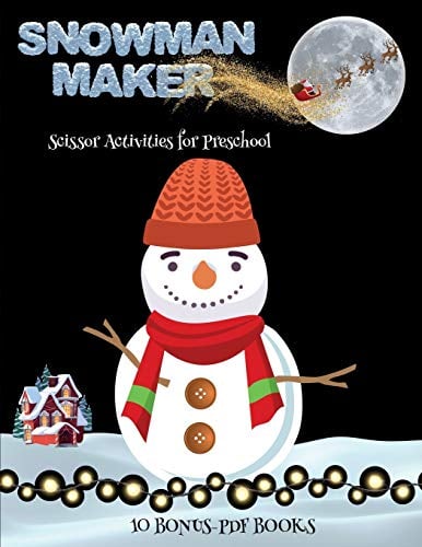 Scissor Activities for Preschool (Snowman Maker): Make your own snowman by cutting and pasting the contents of this book. This book is designed to improve hand-eye coordination, develop fine and gross motor control, develop visuo-spatial skills, and to h