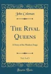 The Rival Queens, Vol. 3 of 3: A Story of the Modern Stage (Classic Reprint)