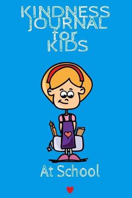 Kindness Journal For Kids - At School: Being Kind At School Begins With Me - Cute Daily Gratitude Journal for Boys & Girls w - Journaling Activity Book for Kids - Large Notebook Lined Pages 6"x9", 120 Pages Ruled Diary Notepad