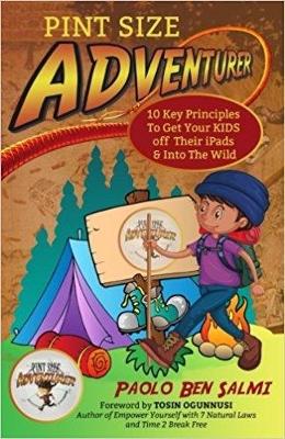 Pint Size Adventurer: 10 Key Principles To Get Your KIDS off Their iPads & Into The Wild
