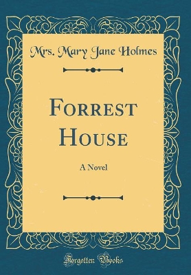 Forrest House: A Novel (Classic Reprint)