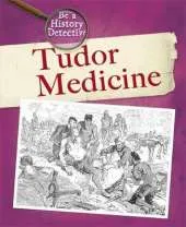 Be a History Detective: The History Detective Investigates: Tudor Medicine