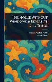 The House Without Windows & Eepersip's Life There