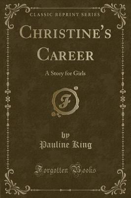 Christine's Career: A Story for Girls (Classic Reprint)